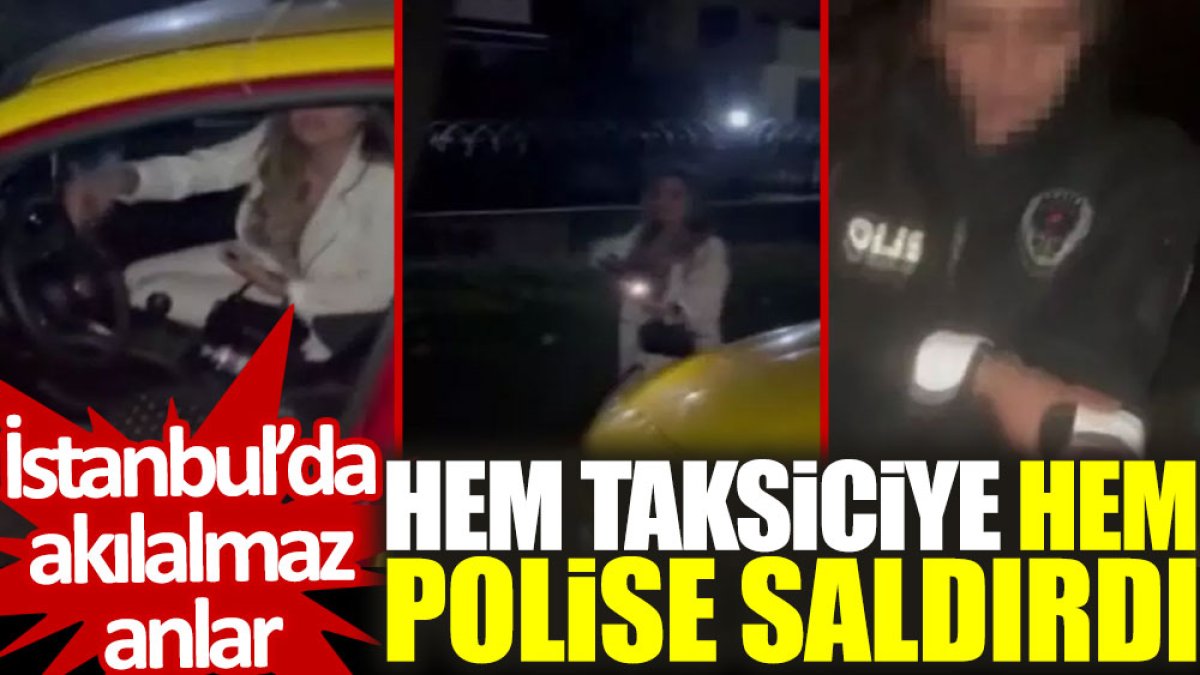 İstanbul'da akılalmaz anlar: Hem taksiciye hem polise saldırdı