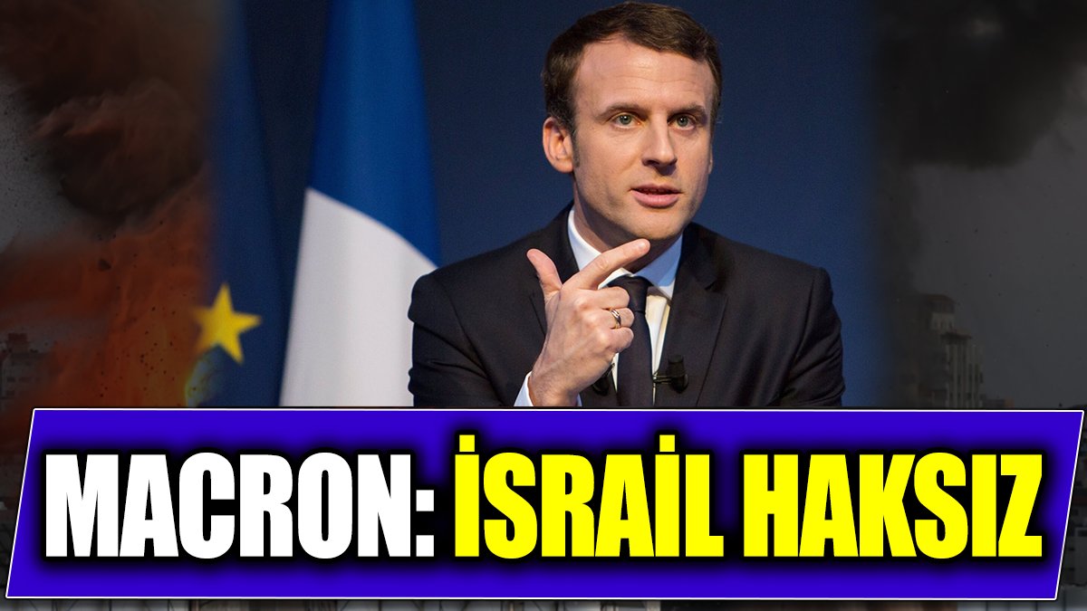 Macron: İsrail haksız