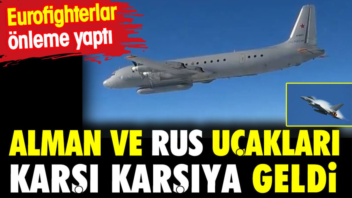 Alman ve Rus uçakları karşı karşıya geldi.  Eurofighterlar önleme yaptı