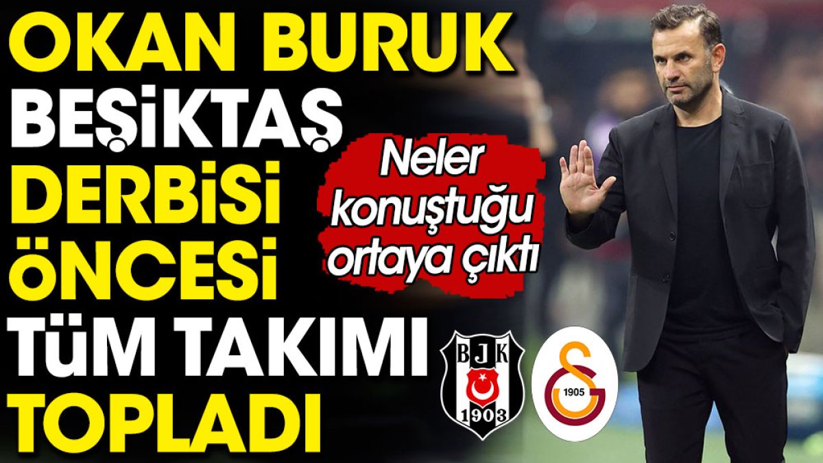 Okan Buruk Beşiktaş derbisi öncesi tüm takımı topladı. Toplantıda neler söylediği ortaya çıktı