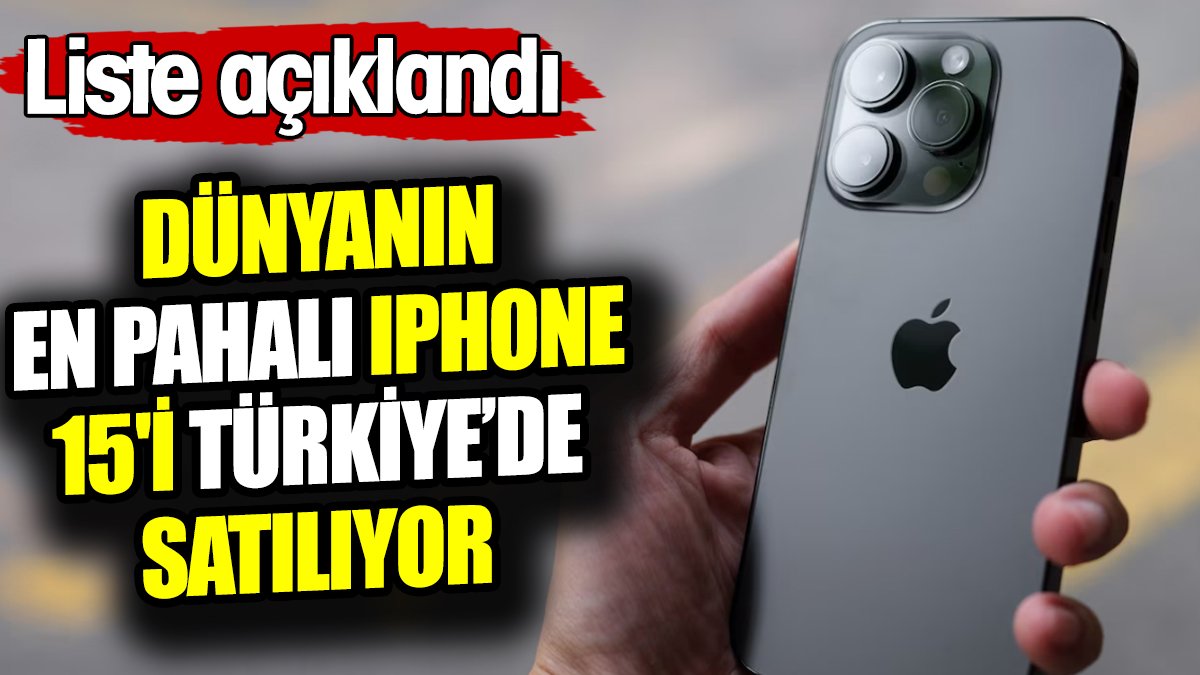 Dünyanın en pahalı iPhone 15'i Türkiye’de satılıyor! Liste açıklandı