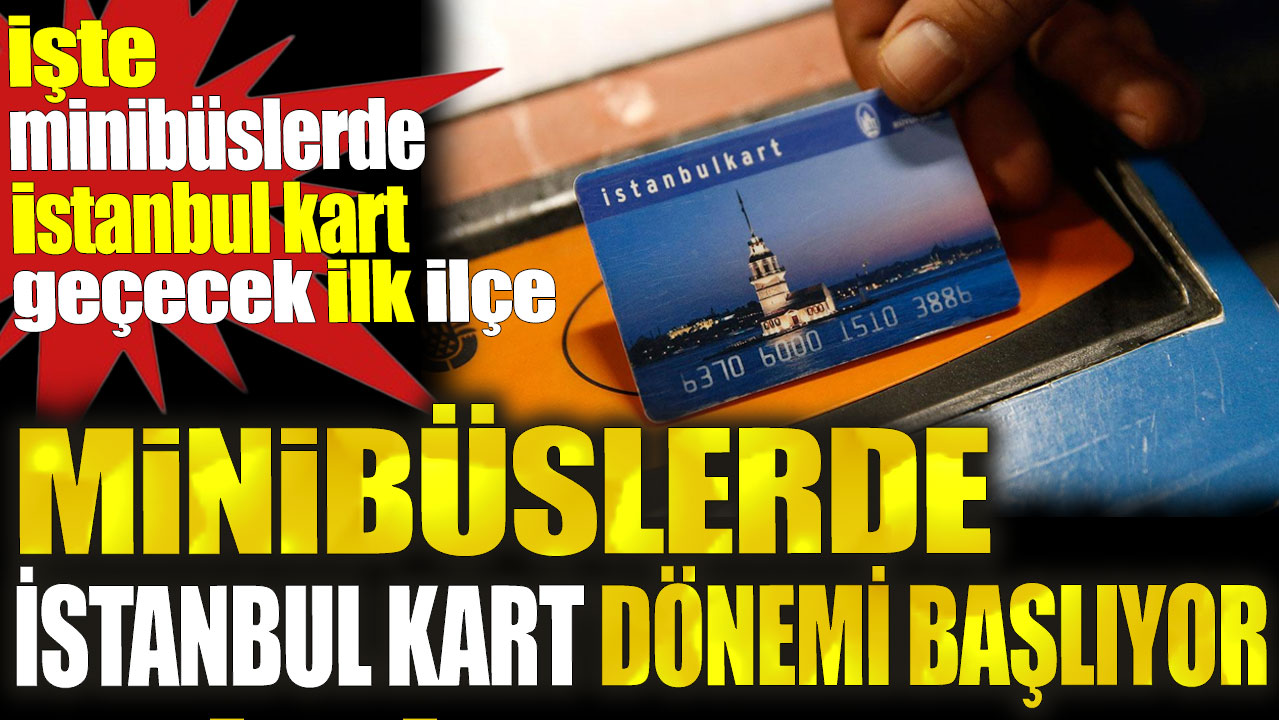 Minibüslerde İstanbul kart dönemi başlıyor