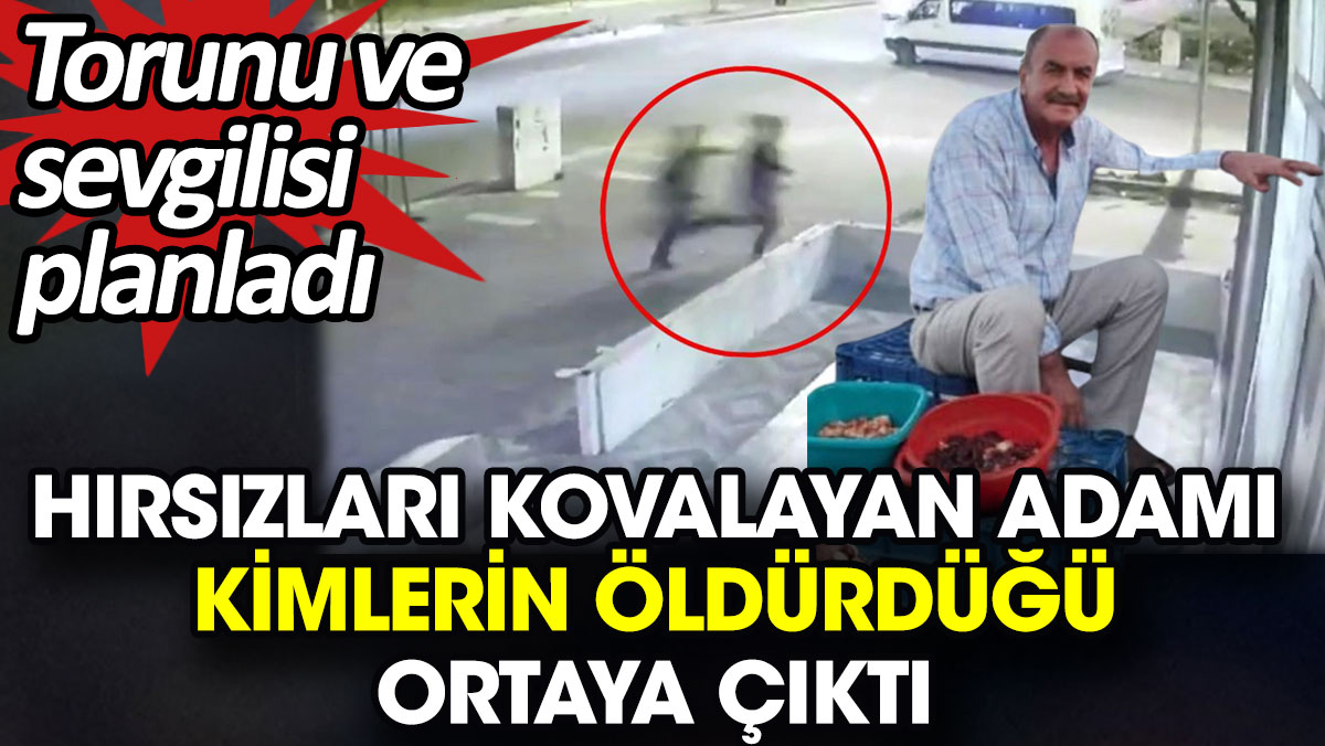 Hırsızları kovalayan adamı kimlerin öldürdüğü ortaya çıktı. Torunu ve sevgilisi planladı