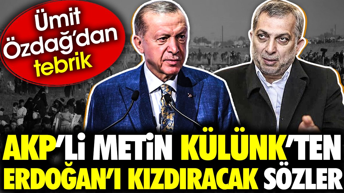 AKP'li Metin Külünk'ten Erdoğan'ı kızdıracak sözler. Ümit Özdağ'dan tebrik