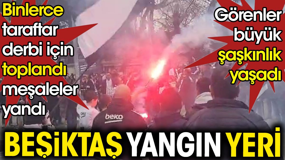 Beşiktaş yangın yeri. Taraftarlar derbi için toplandı meşaleleri yaktı. Görenler büyük şaşkınlık yaşadı