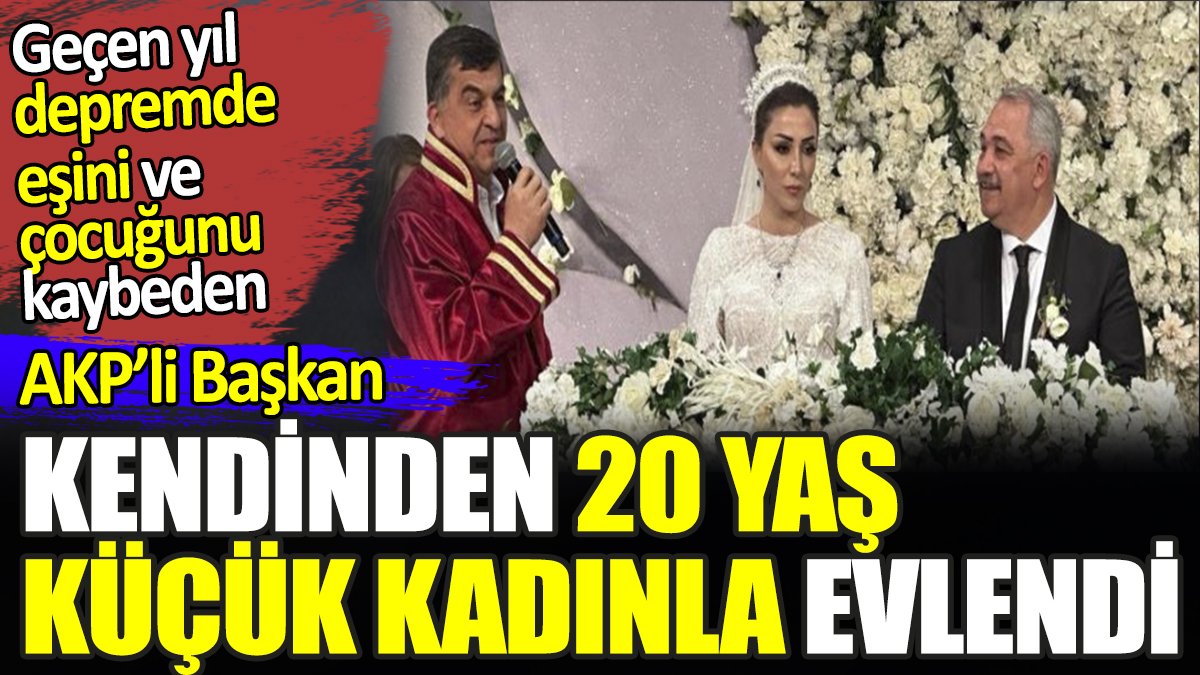 Depremde eşini ve çocuğunu kaybeden AKP'li başkan 20 yaş küçük kadınla dillere destan düğünle evlendi