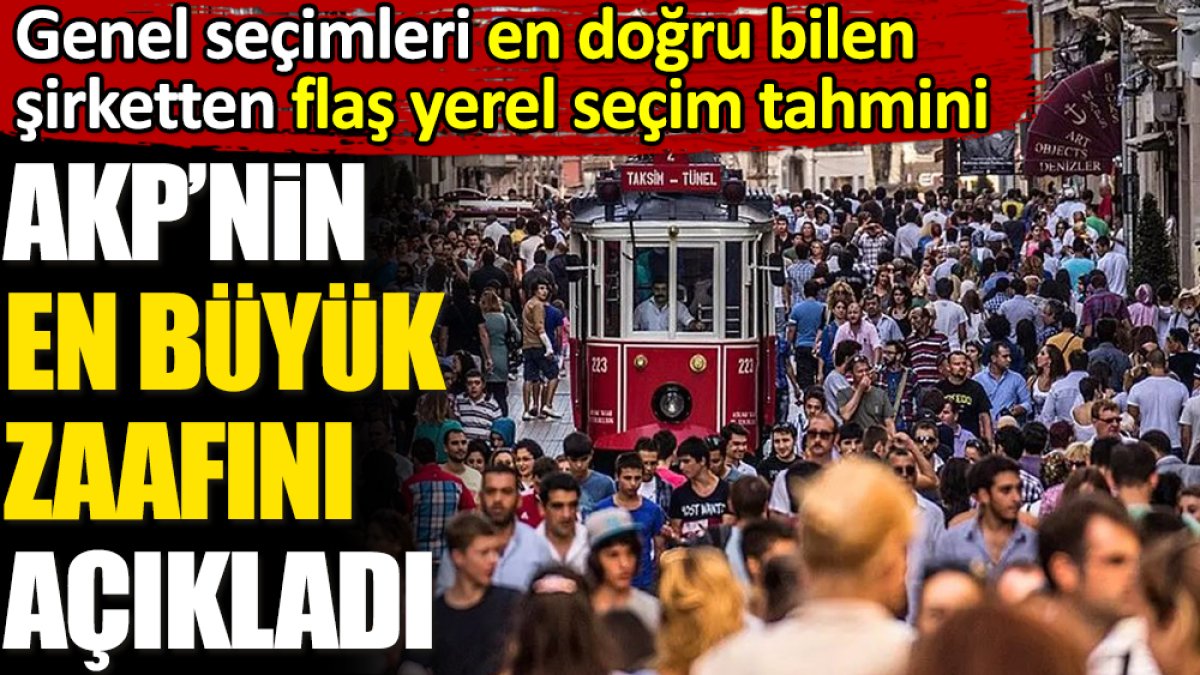 Genel seçimleri en doğru bilen şirketten flaş yerel seçim tahmini. AKP'nin en büyük zaafını açıkladı