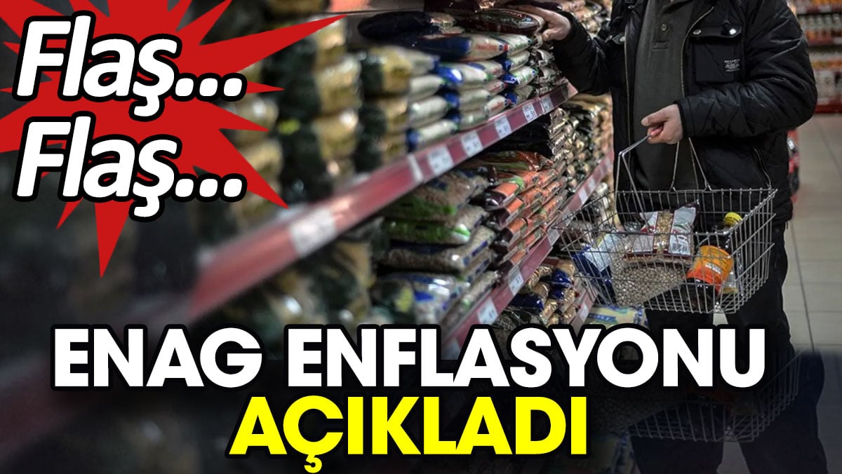 Flaş... Flaş... ENAG enflasyonu açıkladı