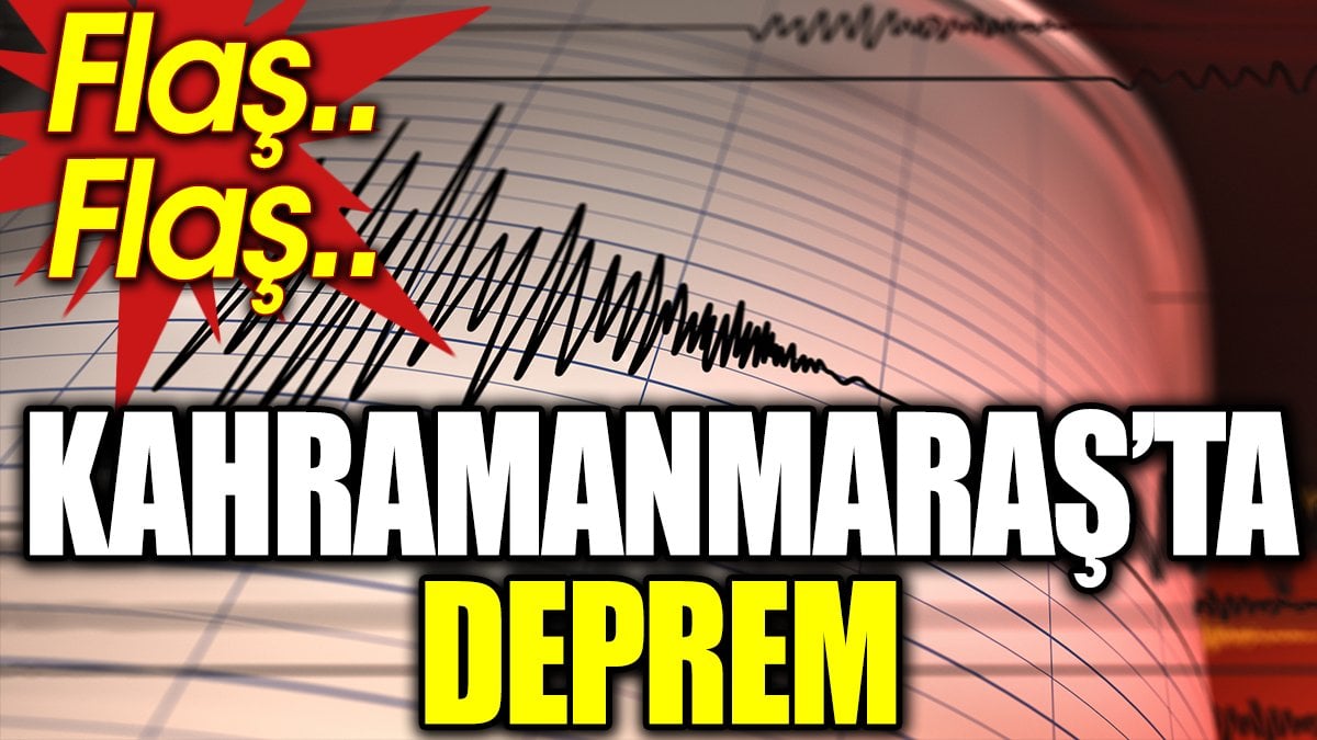 Son dakika... Kahramanmaraş’ta deprem