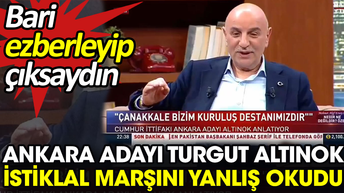 Ankara adayı Turgut Altınok İstiklal Marşını yanlış okudu. Bari ezberleyip çıksaydın