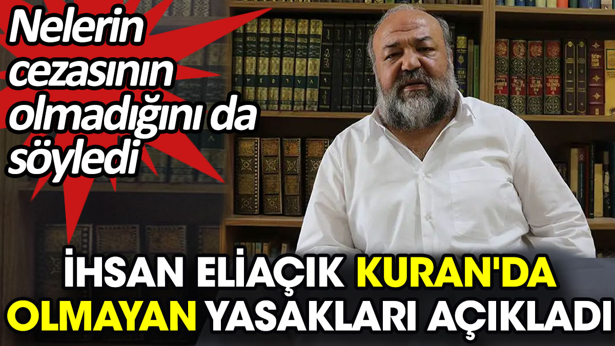 İhsan Eliaçık Kuran'da olmayan yasakları açıkladı. Nelerin cezasının olmadığını da söyledi