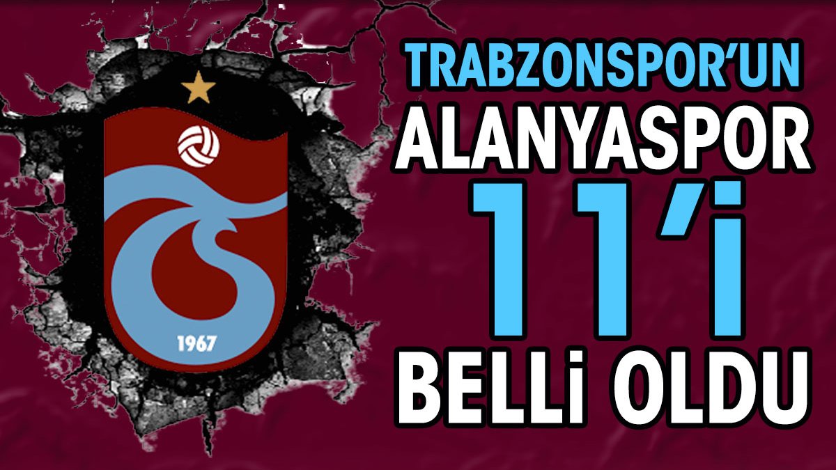 Alanyaspor Trabzonspor maçında ilk 11'ler belli oldu. Abdullah Avcı'dan flaş karar