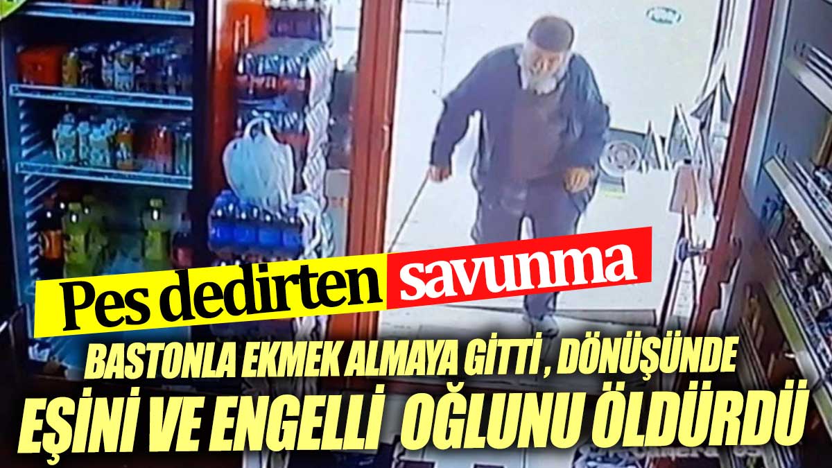 Bastonuyla ekmek almaya gitti Dönüşünde eşini ve engelli oğlunu öldürdü