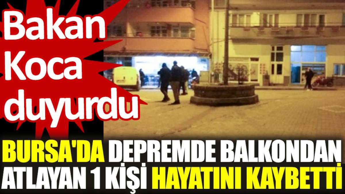 Bakan Koca duyurdu: Bursa'da depremde balkondan atlayan 1 kişi hayatını kaybetti