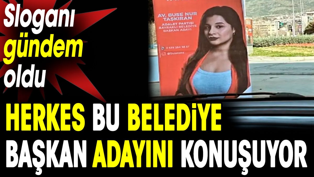 Herkes bu belediye başkan adayını konuşuyor. Sloganı gündem oldu