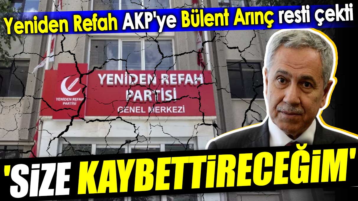 Yeniden Refah AKP'ye Bülent Arınç resti çekti. 'Size kaybettireceğim'