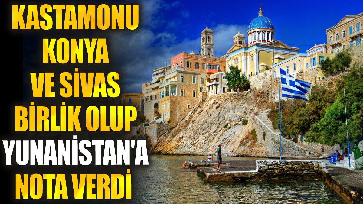 Kastamonu Konya ve Sivas birlik olup Yunanistan'a nota verdi