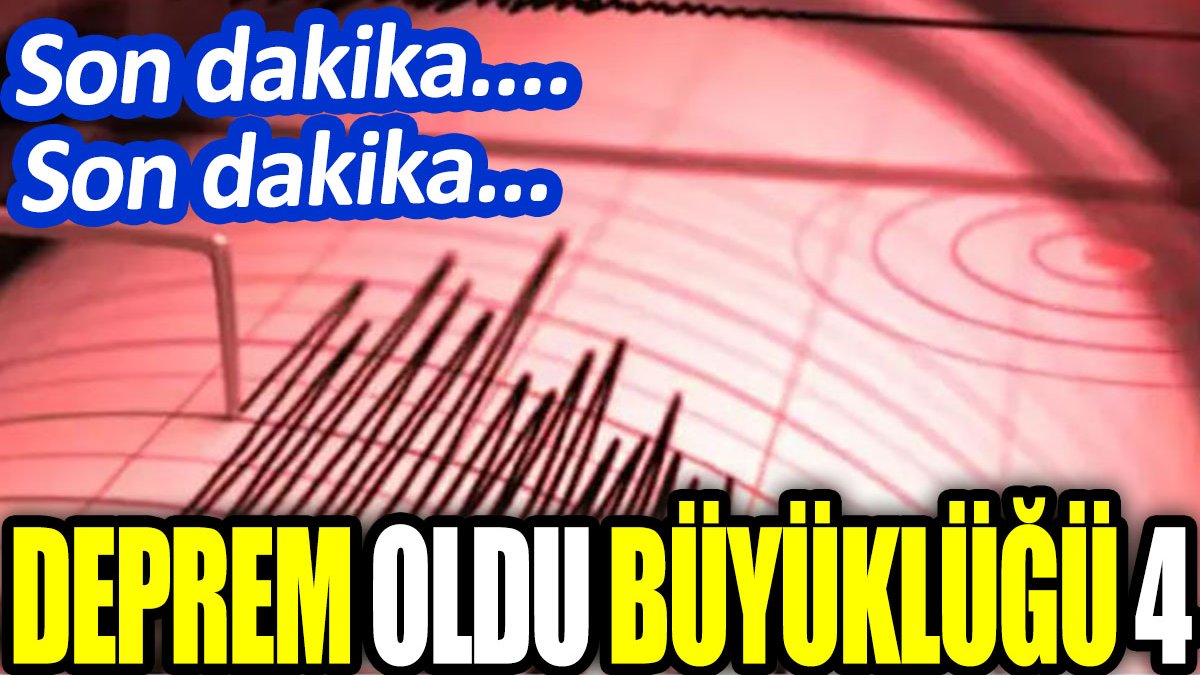 Son dakika... Deprem oldu büyüklüğü 4