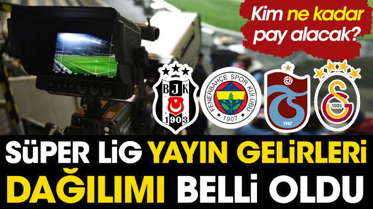 Süper Lig yayın gelirlerinden kim ne kadar pay alacak? 182 milyon doların nasıl dağıtılacağı ortaya çıktı