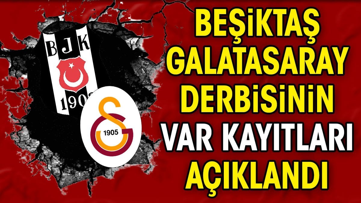 Beşiktaş Galatasaray derbisinin VAR kayıtları açıklandı
