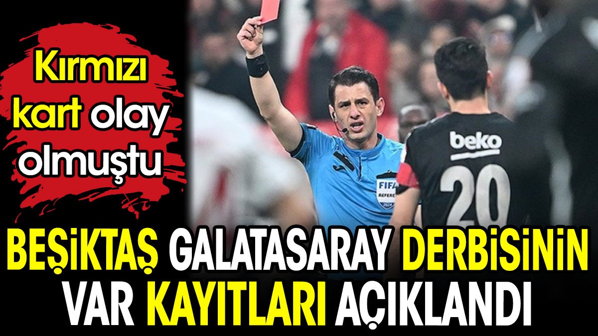 Kırmızı kart çok konuşulmuştu. Beşiktaş Galatasaray derbisinin VAR kayıtları açıklandı