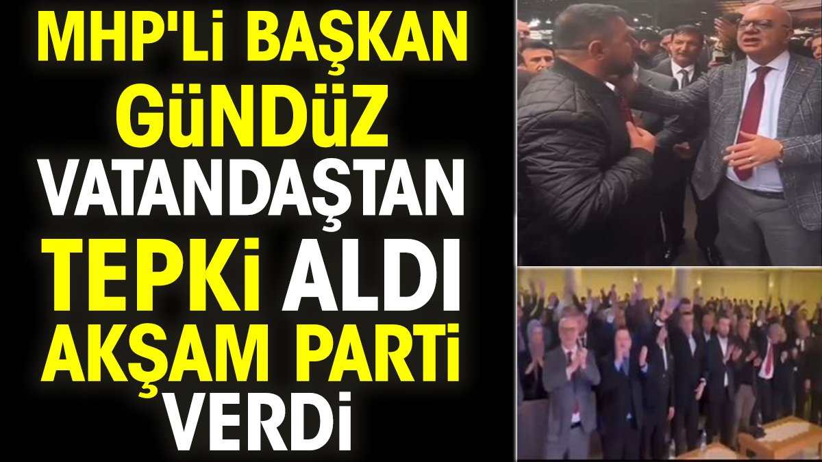 MHP'li başkan gündüz vatandaştan tepki aldı akşam parti verdi