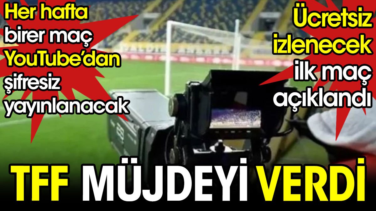 TFF müjdeyi verdi. Her hafta birer maç YouTube'dan şifresiz yayınlanacak. İlk maç açıklandı