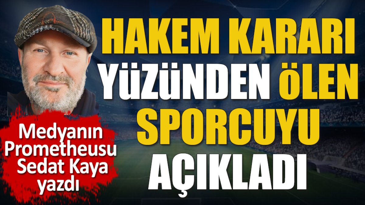 Samsun'da gömülen ve hakemin ölümüne sebep olduğu ilk sporcuyu Sedat Kaya açıkladı