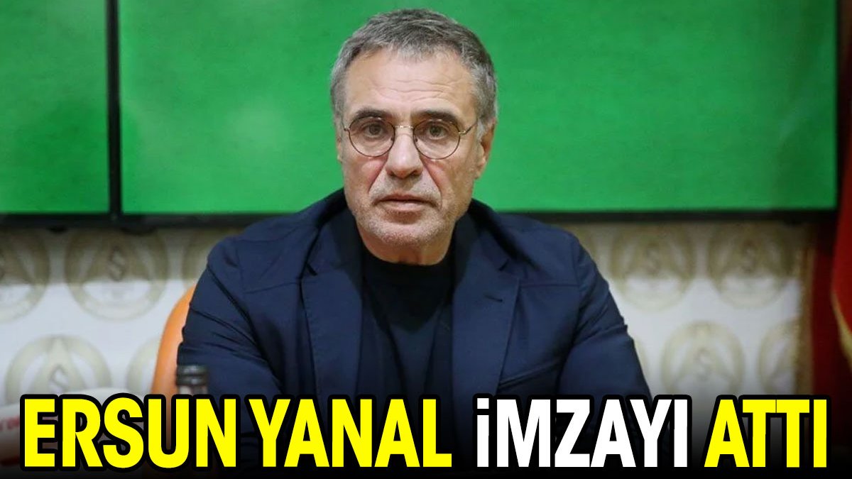 Ersun Yanal imzayı attı