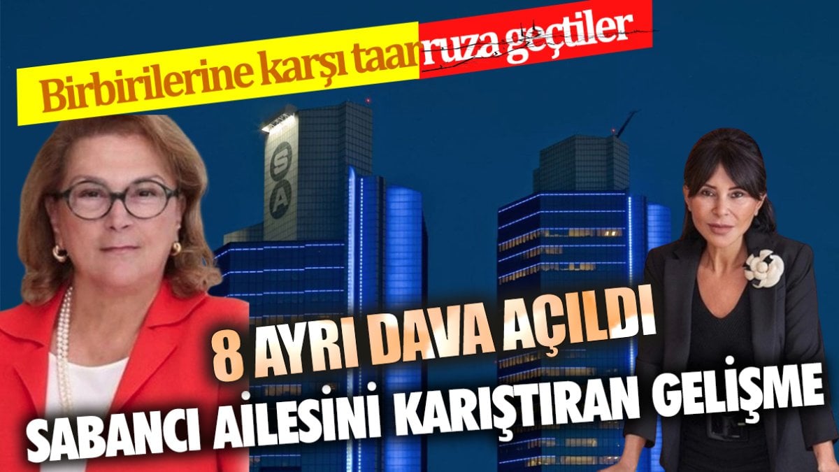 Sabancı ailesini karıştıran gelişme. 8 ayrı dava açıldı