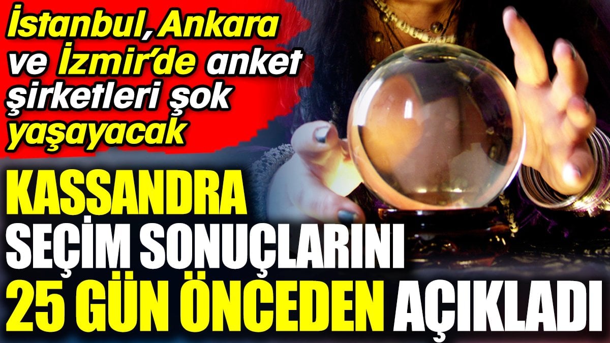 Kassandra seçim sonuçlarını 25 gün önceden açıkladı. İstanbul, Ankara ve İzmir’de anket şirketleri şok yaşayacak