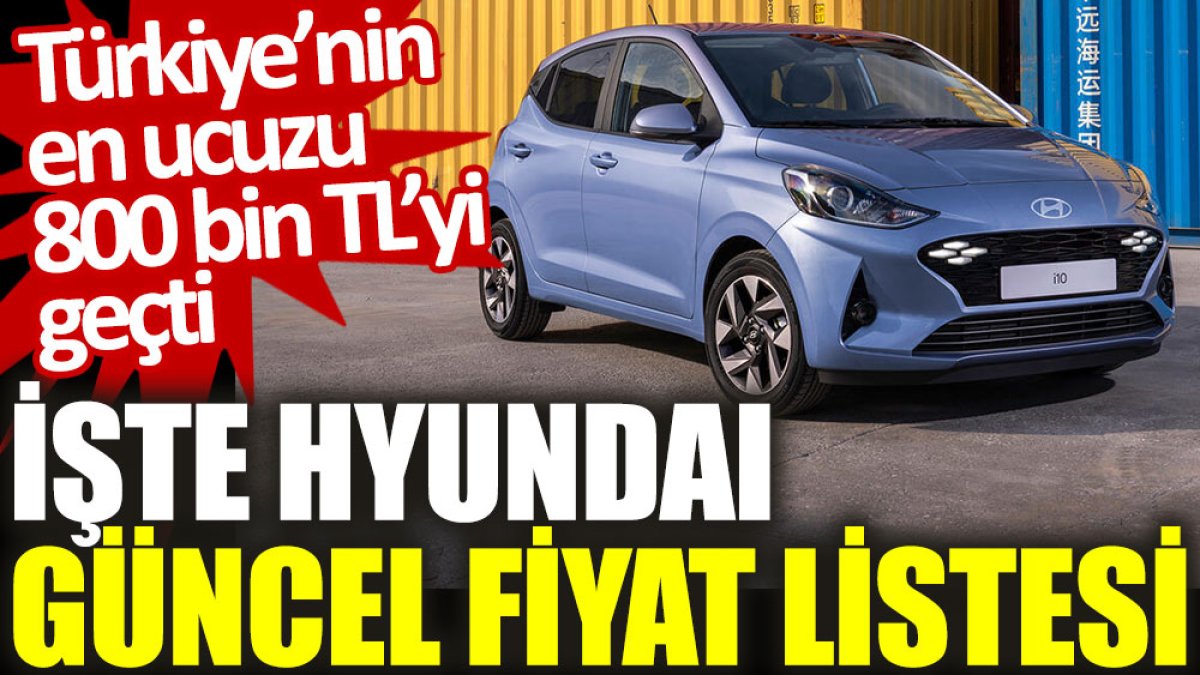 Türkiye'nin en ucuzu 800 bin TL'yi geçti: İşte Hyundai güncel fiyat listesi