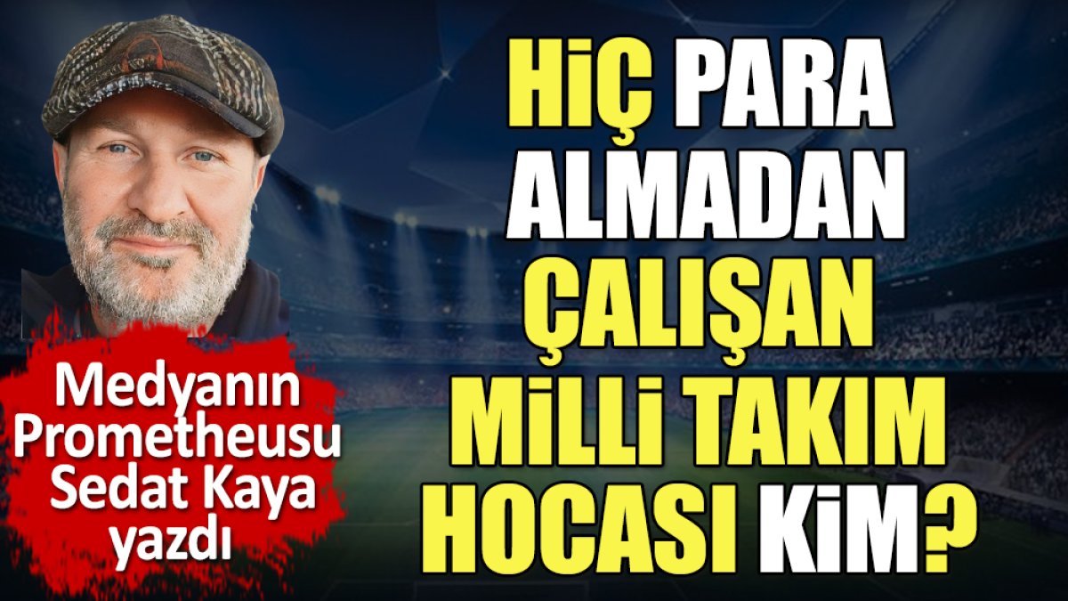 Hiç para almadan çalışan milli takım hocası kim? Sedat Kaya açıkladı