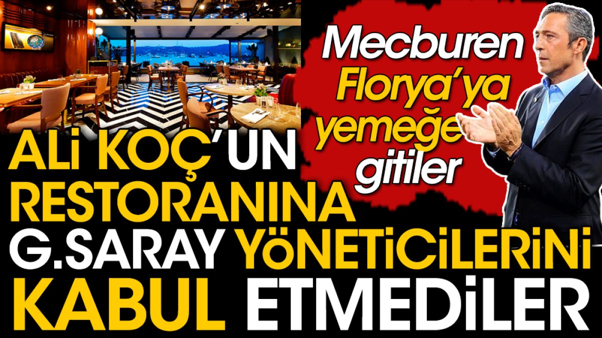Ali Koç’un lüks restoranına Galatasaraylı yöneticileri almadılar