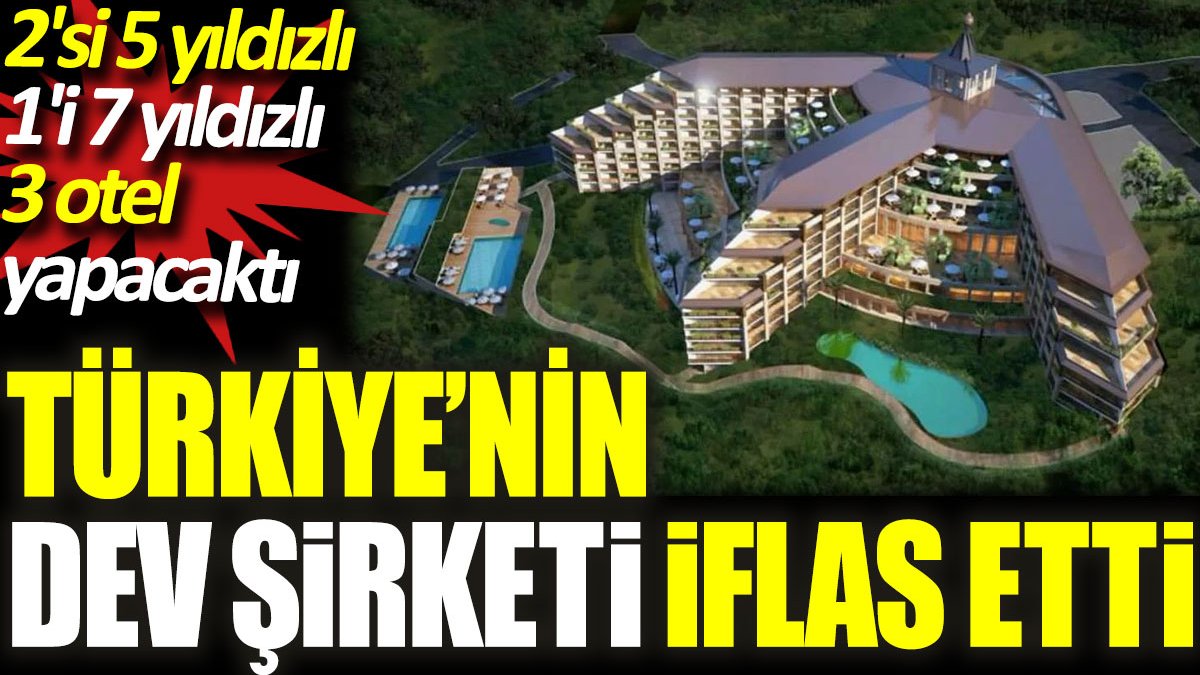 Türkiye'nin dev  şirketi iflas etti. 2'si 5 yıldızlı 1'i 7 yıldızlı 3 otel yapacaktı