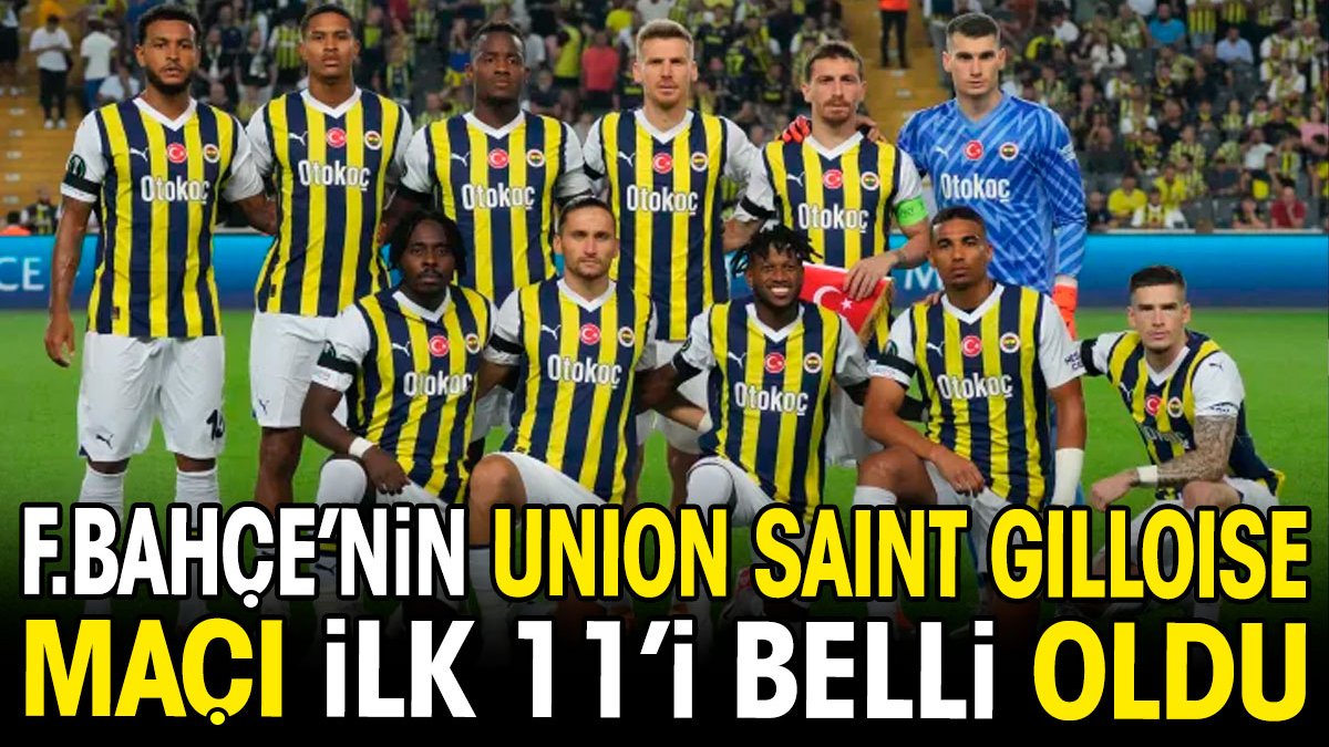 Fenerbahçe'nin Union Saint Gilloise maçı ilk 11'i belli oldu. İsmail Kartal şaşırttı