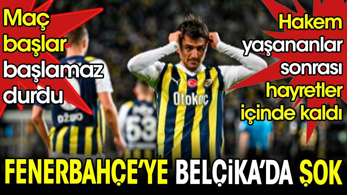 Fenerbahçe'ye Belçika'da şok. Maç başlar başlamaz durdu. Hakem yaşananlar sonrası şaştı kaldı