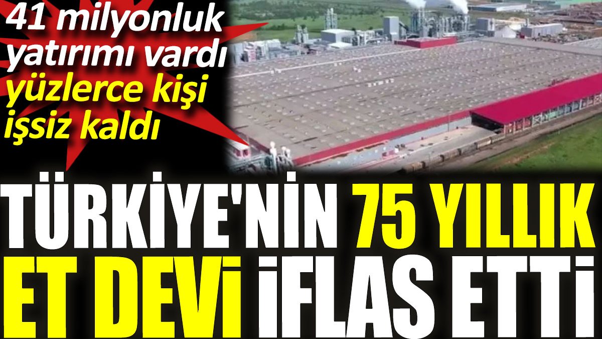 Türkiye'nin 75 yıllık et devi iflas etti. Çalışanlar işsizler ordusuna katıldı