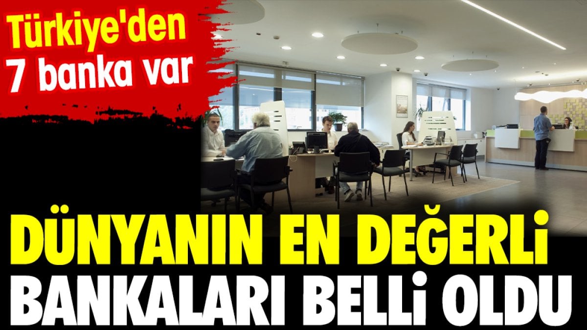 Dünyanın en değerli bankaları belli oldu.  Türkiye'den 7 banka var