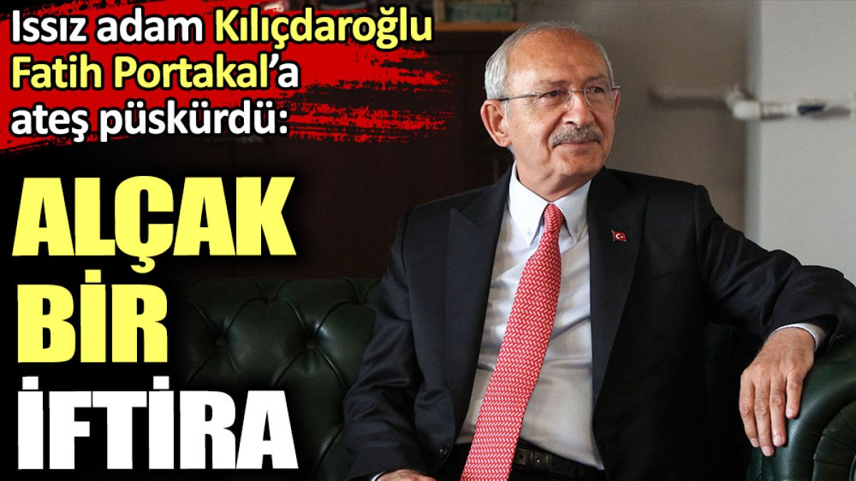 Issız adam Kılıçdaroğlu Fatih Portakal’a ateş püskürdü. Alçak bir iftira