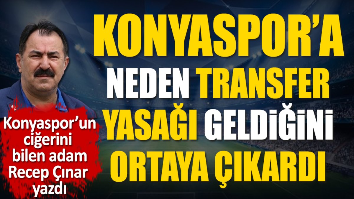 Konyaspor'un neden transfer yasağı aldığı ortaya çıktı. Recep Çınar yazdı