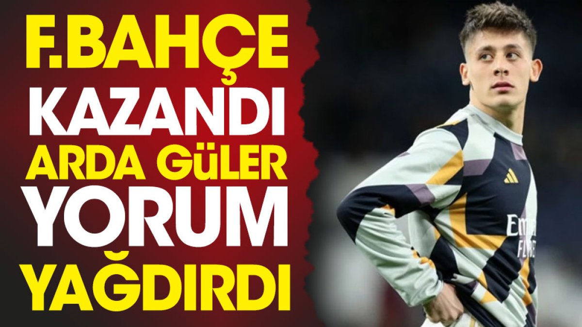 Fenerbahçe kazandı Arda Güler ­yorum yağdırdı
