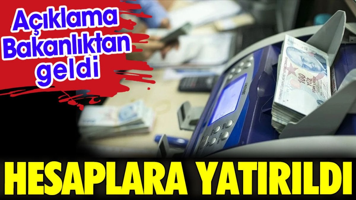 Hesaplara yatırıldı. Açıklama bakanlıktan geldi