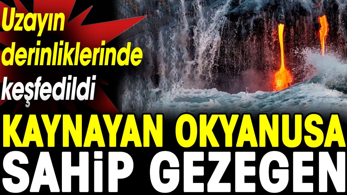 Uzayda 'kaynayan okyanusa' sahip gezegen keşfedildi