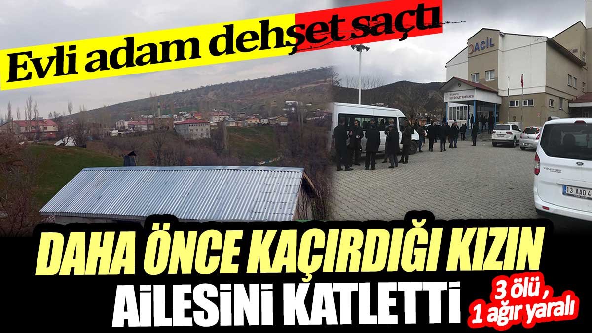 Bitlis'te evli adam dehşet saçtı! Daha önce kaçırdığı kızın ailesini katletti: 3 ölü 1 ağır yaralı