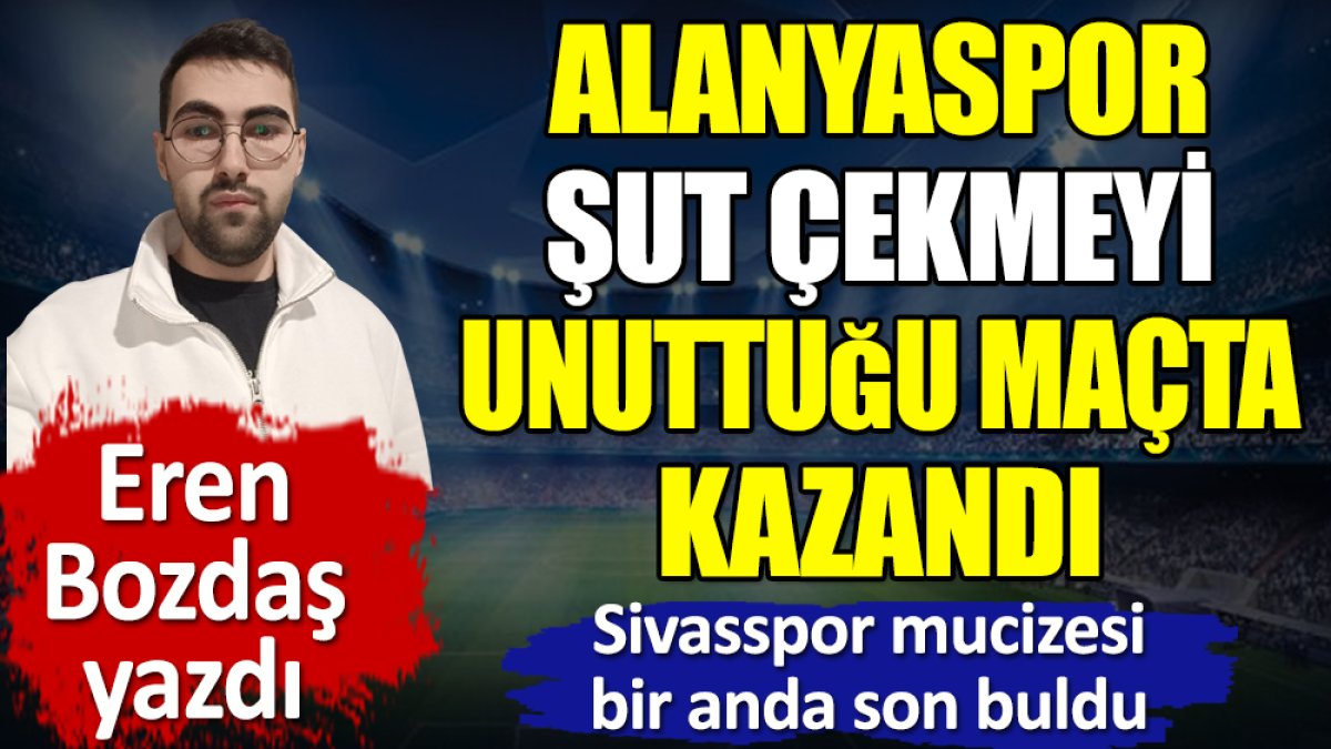 Alanyaspor şut çekmeyi unuttuğu maçta kazandı. Sivasspor mucizesi son buldu