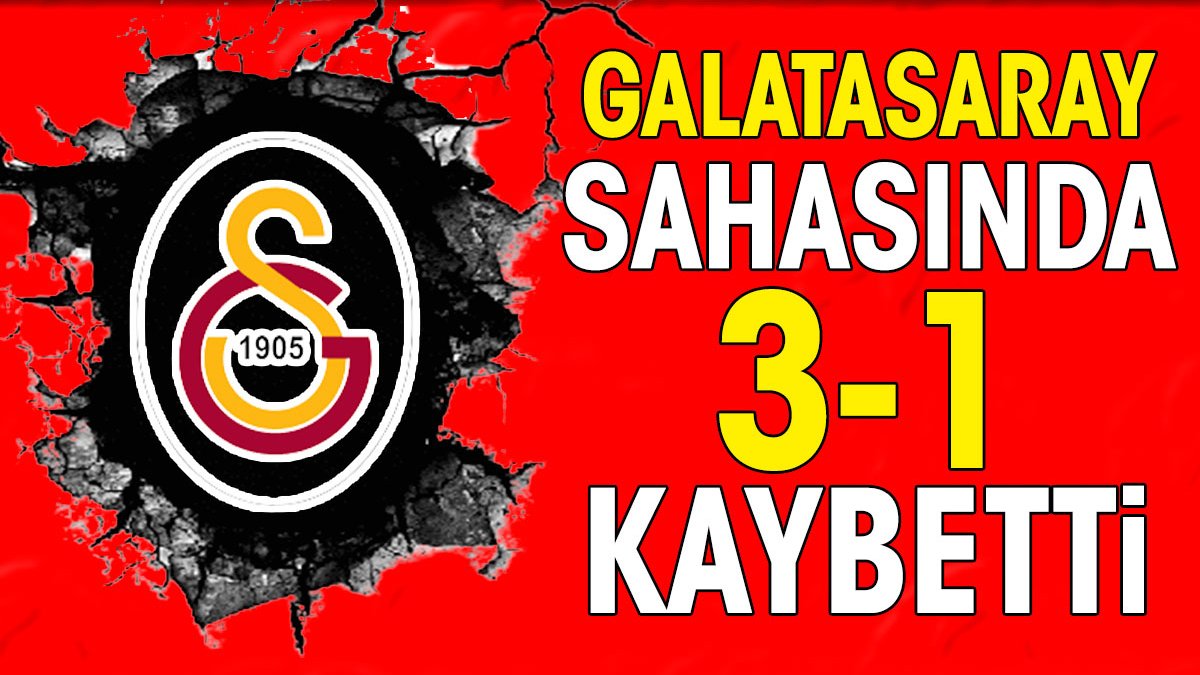 Galatasaray sahasında 3-1 kaybetti