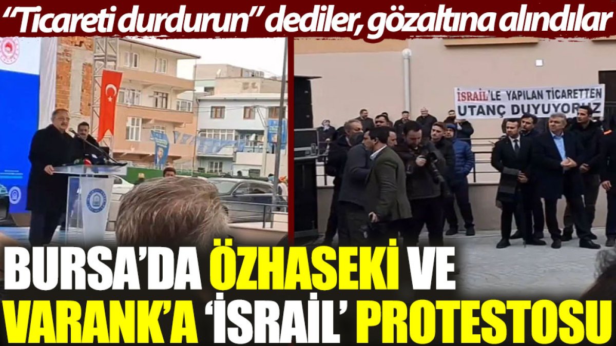 Bursa’da Özhaseki ve Varank’a ‘İsrail’ protestosu: ‘Ticareti durdurun’ dediler, gözaltına alındılar
