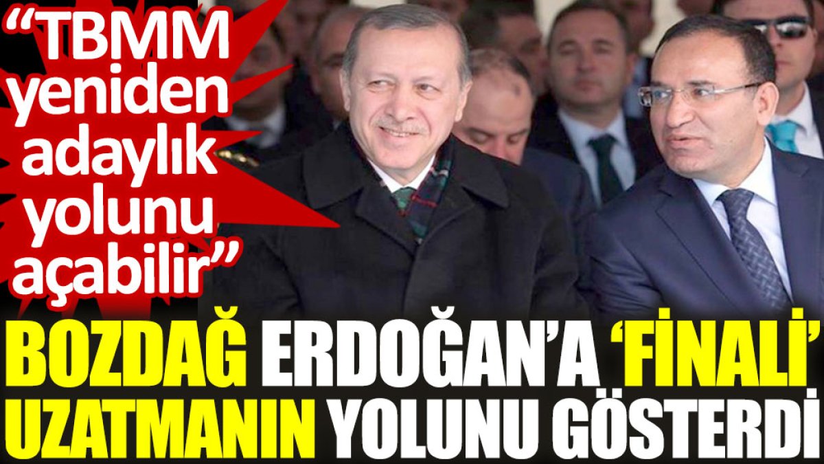 Bozdağ, Erdoğan’a ‘finali’ uzatmanın yolunu gösterdi: TBMM yeniden adaylık yolunu açabilir