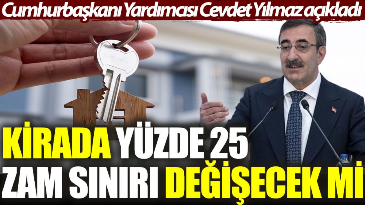 Cumhurbaşkanı Yardımcısı Cevdet Yılmaz açıkladı: Kirada yüzde 25 zam sınırı değişecek mi?